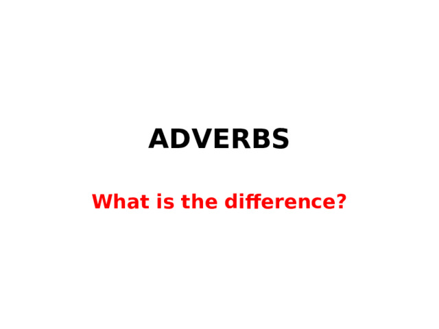 ADVERBS What is the difference?