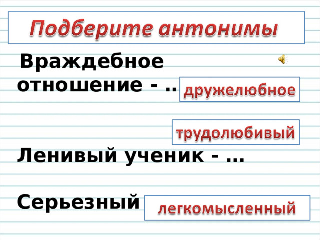   Враждебное отношение - …   Ленивый ученик - …  Серьезный юноша -