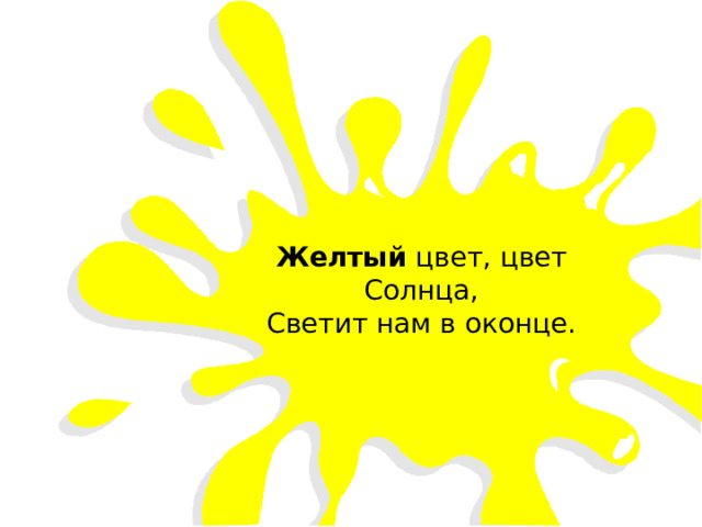 Желтый  цвет, цвет Солнца,  Светит нам в оконце.