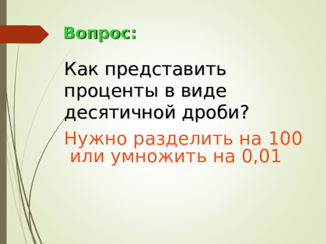 Вопрос: Как представить проценты в виде десятичной дроби? Нужно разделить на 100 или умножить на 0,01