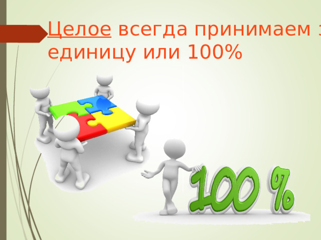 Целое всегда принимаем за единицу или 100%