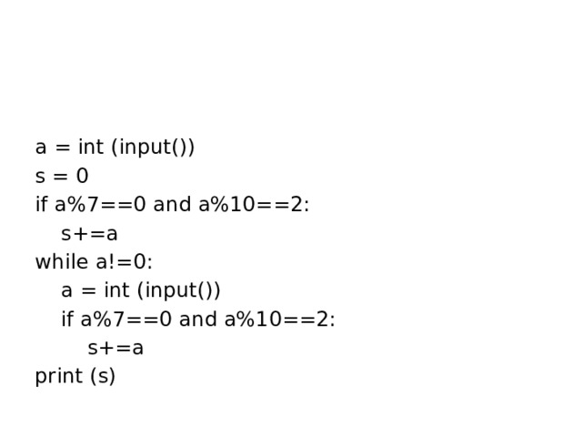 a = int (input()) s = 0 if a%7==0 and a%10==2:  s+=a while a!=0:  a = int (input())  if a%7==0 and a%10==2:  s+=a print (s)