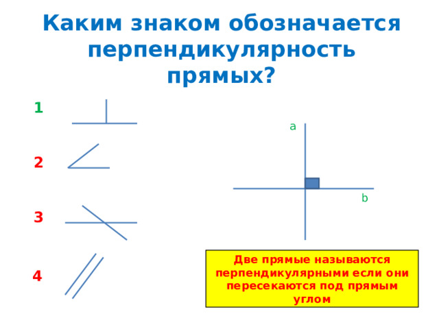 Каким знаком обозначается перпендикулярность прямых? 1 a 2 b 3 Две прямые называются перпендикулярными если они пересекаются под прямым углом 4
