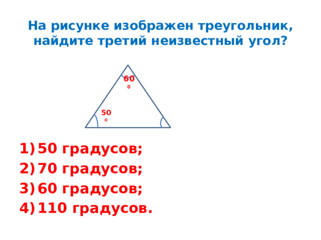 На рисунке изображен треугольник, найдите третий неизвестный угол? 60 0 50 0