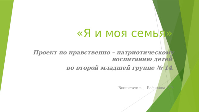 «Я и моя семья» Проект по нравственно – патриотическому воспитанию детей во второй младшей группе № 14.      Воспитатель:  Рафикова А.Р.