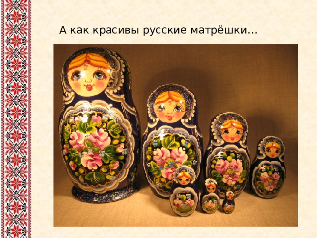 А как красивы русские матрёшки…