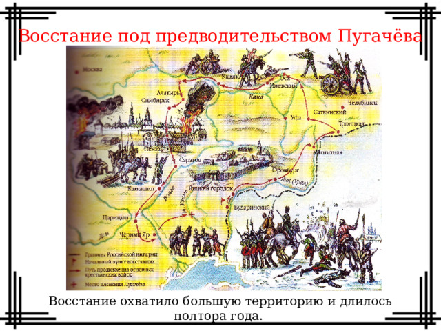 Восстание под предводительством Пугачёва Восстание охватило большую территорию и длилось полтора года.