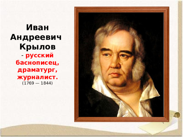 Иван Андреевич Крылов - русский баснописец, драматург, журналист. (1769 — 1844)