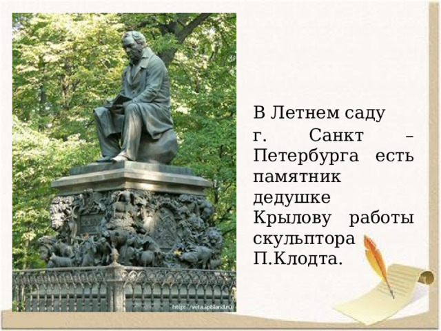 В Летнем саду г. Санкт – Петербурга есть памятник дедушке Крылову работы скульптора П.Клодта.