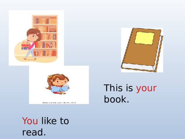 This is your book. You like to read.