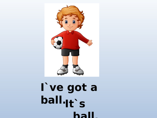 I`ve got a ball. It`s ____ball.