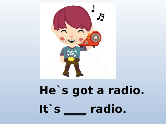 He`s got a radio. It`s ____ radio.