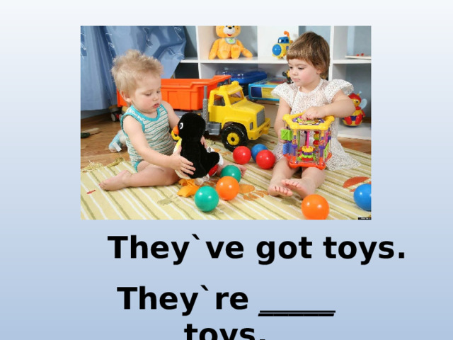 They`ve got toys. They`re _____ toys.
