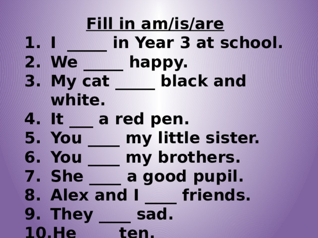 Fill in am/is/are