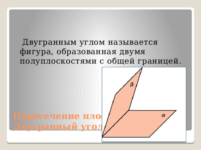 Двугранным углом называется фигура, образованная двумя полуплоскостями с общей границей. Пересечение плоскостей. Двугранный угол.