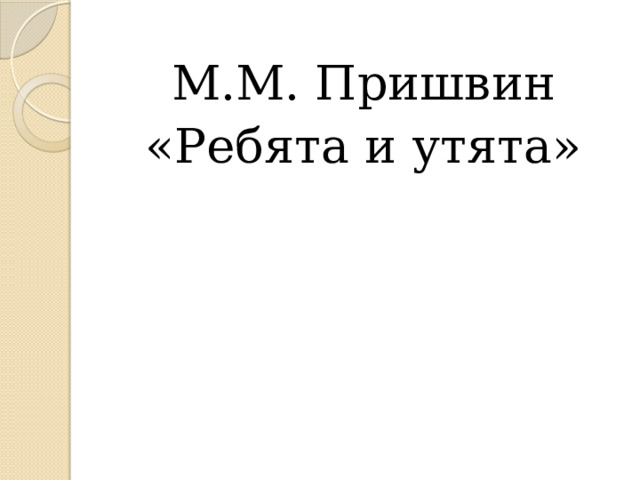 М.М. Пришвин «Ребята и утята»