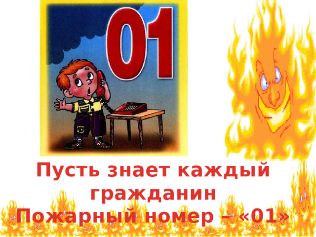 Пусть знает каждый гражданин Пожарный номер – «01»