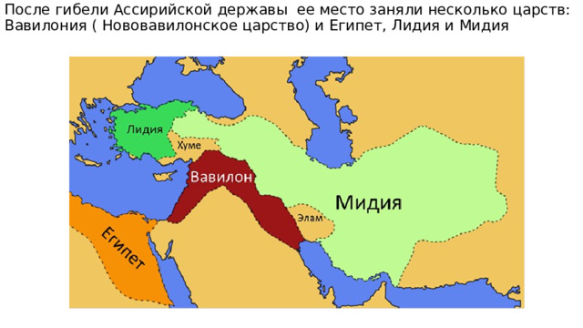 После гибели Ассирийской державы ее место заняли несколько царств: Вавилония ( Нововавилонское царство) и Египет, Лидия и Мидия