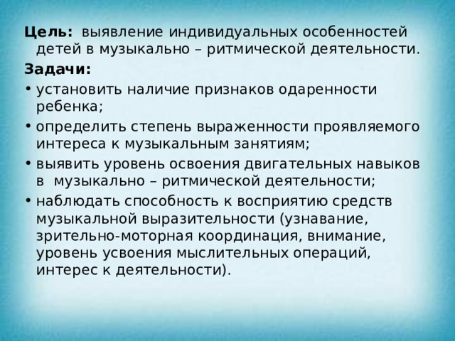 Цель: выявление индивидуальных особенностей детей в музыкально – ритмической деятельности. Задачи: