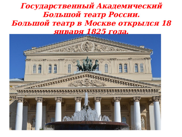 Государственный Академический Большой театр России.  Большой театр в Москве открылся 18 января 1825 года.