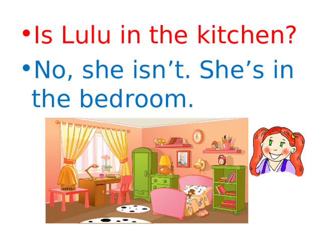 Is Lulu in the kitchen? No, she isn’t. She’s in the bedroom.
