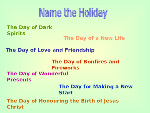 The Day of Dark Spirits The Day of a New Life The Day of Love and Friendship The Day of Bonfires and Fireworks The Day of Wonderful Presents The Day for Making a New Start The Day of Honouring the Birth of Jesus Christ