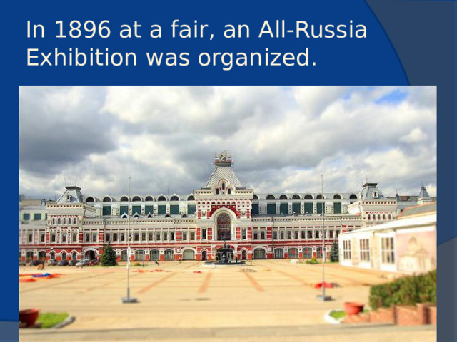 In 1896 at a fair, an All-Russia Exhibition was organized.