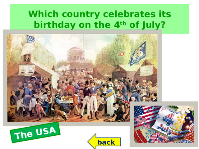 The USA Which country celebrates its birthday on the 4 th of July? back