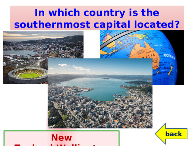 In which country is the southernmost capital located? back New Zealand,Wellington
