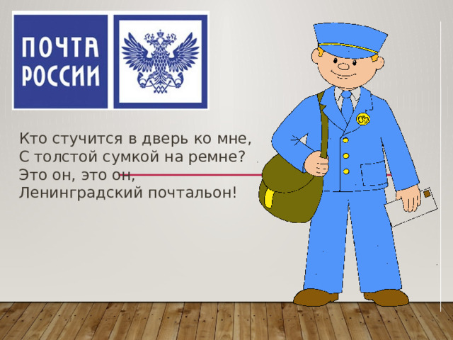 Кто стучится в дверь ко мне, С толстой сумкой на ремне? Это он, это он, Ленинградский почтальон!