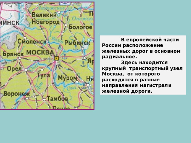 В европейской части России расположение железных дорог в основном радиальное.  Здесь находится крупный транспортный узел Москва, от которого расходятся в разные направления магистрали железной дороги.