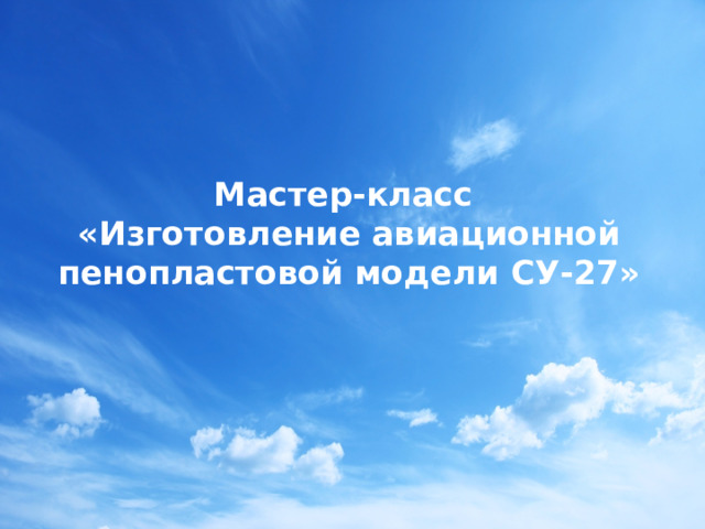 Мастер-класс  «Изготовление авиационной пенопластовой модели СУ-27»