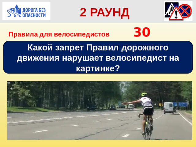 2 РАУНД Правила для велосипедистов      30 Какой запрет Правил дорожного движения нарушает велосипедист на картинке?
