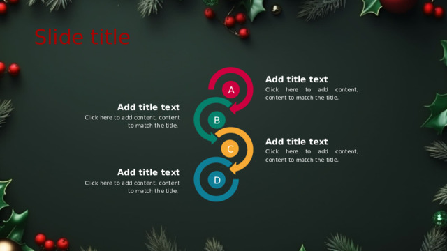 Slide title Add title text A  Click here to add content, content to match the title. Add title text Click here to add content, content to match the title. B  Add title text C  Click here to add content, content to match the title. Add title text D  Click here to add content, content to match the title.