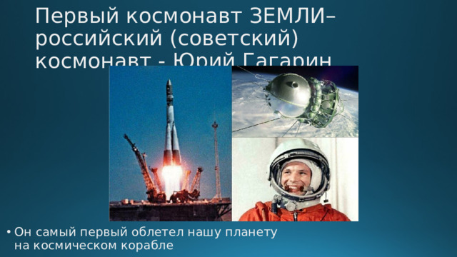 Первый космонавт ЗЕМЛИ– российский (советский) космонавт - Юрий Гагарин