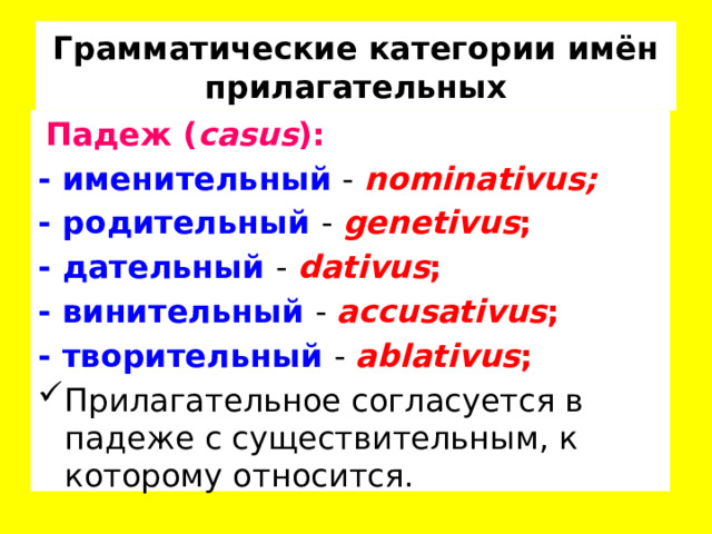 Грамматические категории имён прилагательных  Падеж ( casus ): - именительный - nominativus; - родительный - genetivus ; - дательный - dativus ; - винительный - accusativus ; - творительный - ablativus ;