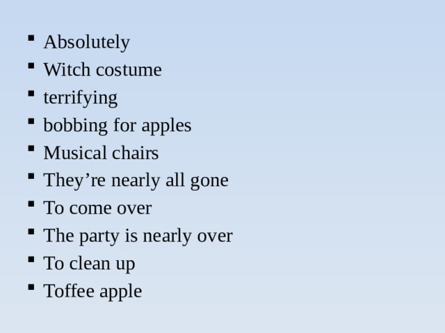 Absolutely Witch costume terrifying bobbing for apples Musical chairs They’re nearly all gone To come over The party is nearly over To clean up Toffee apple