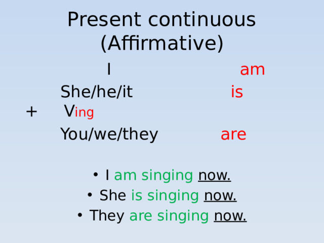 Present continuous (Affirmative)  I am  She/he/it is + V ing  You/we/they are