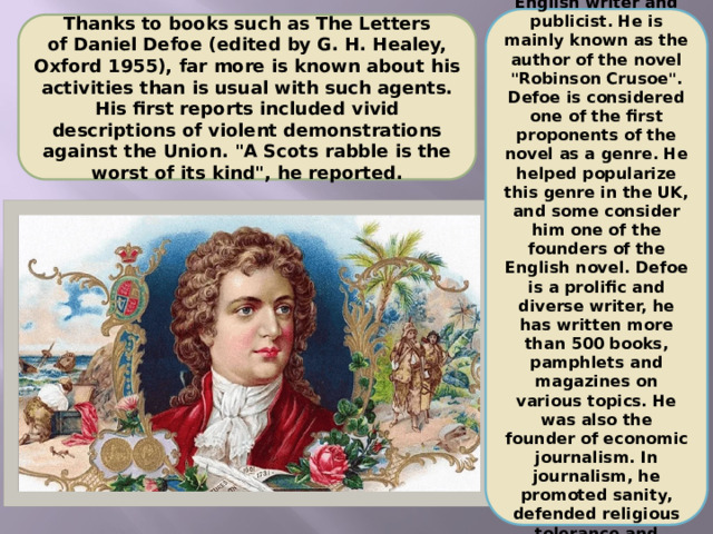 Daniel Defoe is an English writer and publicist. He is mainly known as the author of the novel 