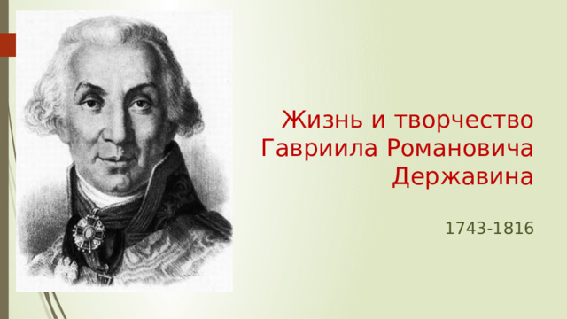 Жизнь и творчество  Гавриила Романовича  Державина   1743-1816