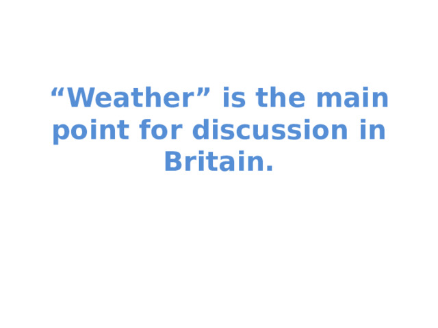 “ Weather” is the main point for discussion in Britain.