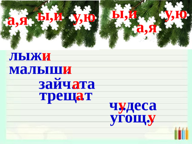 у,ю ы,и ы,и у,ю а,я а,я лыж.. и малыш.. и зайч..та а трещ..т а ч..деса у угощ.. у