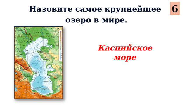 6 Назовите самое крупнейшее озеро в мире. Каспийское море