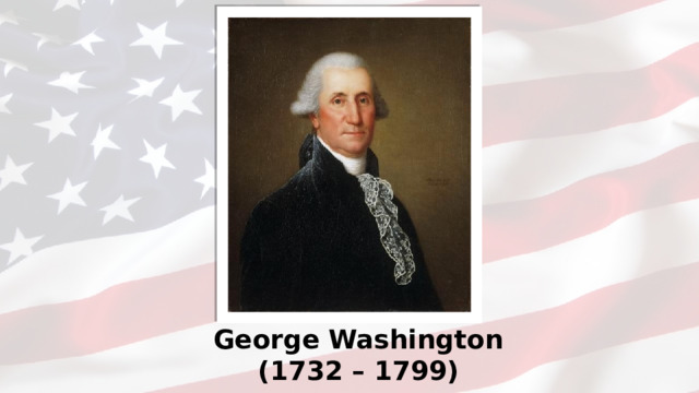 George   Washington  (1732 – 1799)