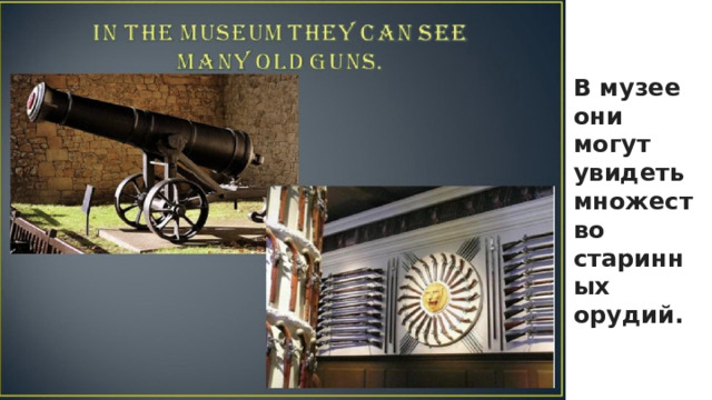 В музее они могут увидеть множество старинных орудий.