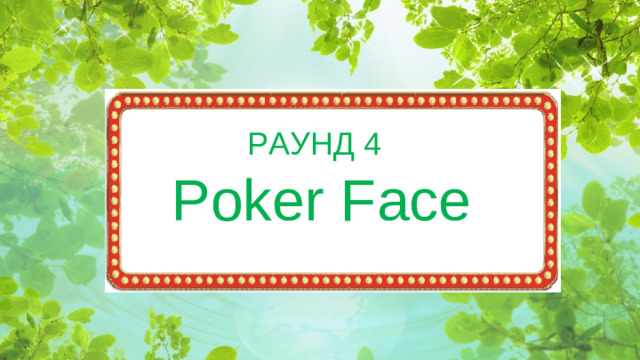 РАУНД 4 Poker Face