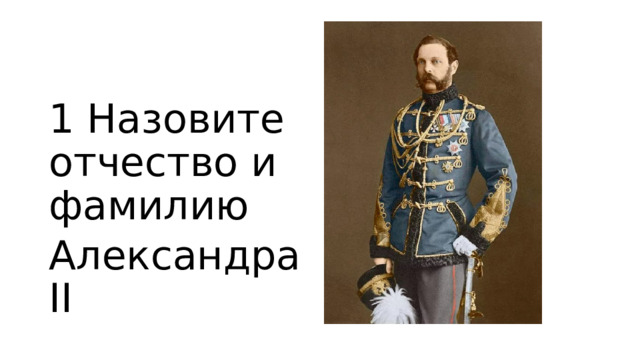 1 Назовите отчество и фамилию Александра II