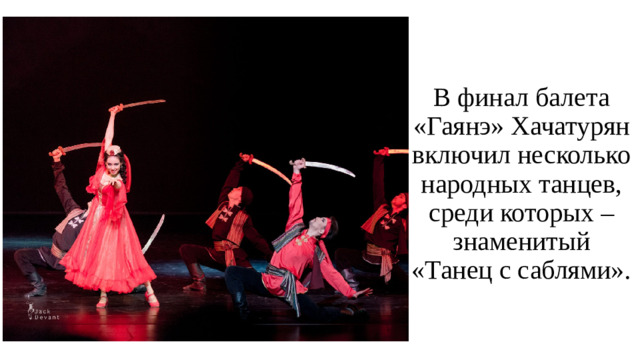 В финал балета «Гаянэ» Хачатурян включил несколько народных танцев, среди которых – знаменитый «Танец с саблями».