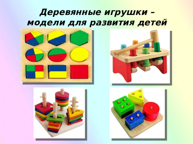 Деревянные игрушки – модели для развития детей
