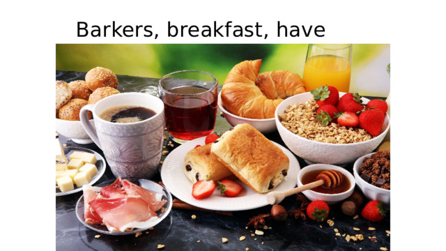 Barkers, breakfast, have
